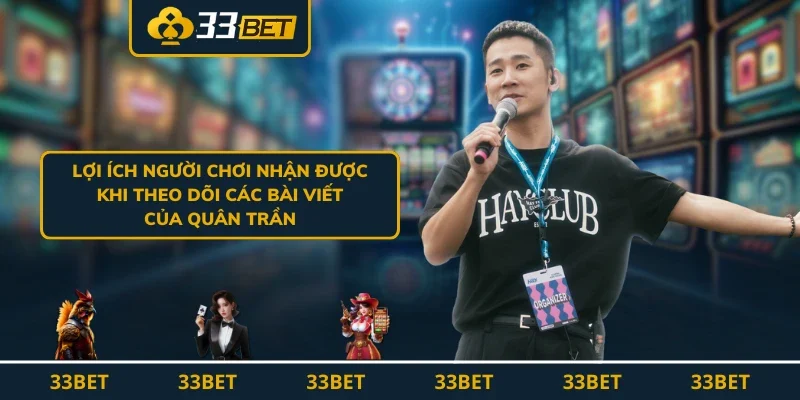 Lợi ích người chơi nhận được khi theo dõi các bài viết của Quân Trần