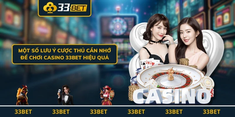 Một số lưu ý cược thủ cần nhớ để chơi casino 33BET hiệu quả
