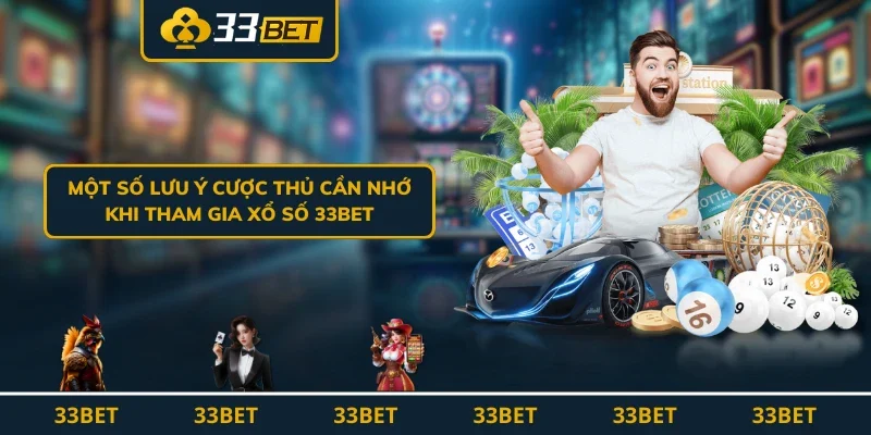 Một số lưu ý cược thủ cần nhớ khi tham gia xổ số 33BET