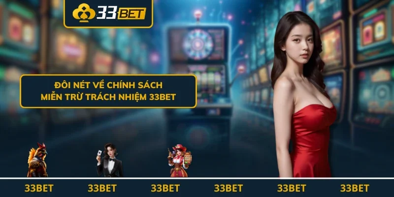 Đôi nét về chính sách miễn trừ trách nhiệm 33BET