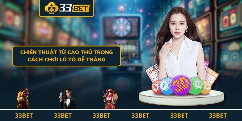 Chiến thuật từ cao thủ trong cách chơi lô tô dễ thắng